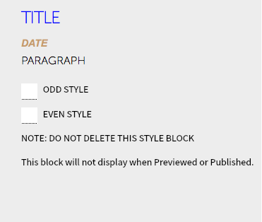 TITLE
DATE PARAGRAPH
﷯ ODD STYLE  ﷯ EVEN STYLE NOTE: DO NOT DELETE THIS STYLE BLOCK This block will not display when Previewed or Published. 